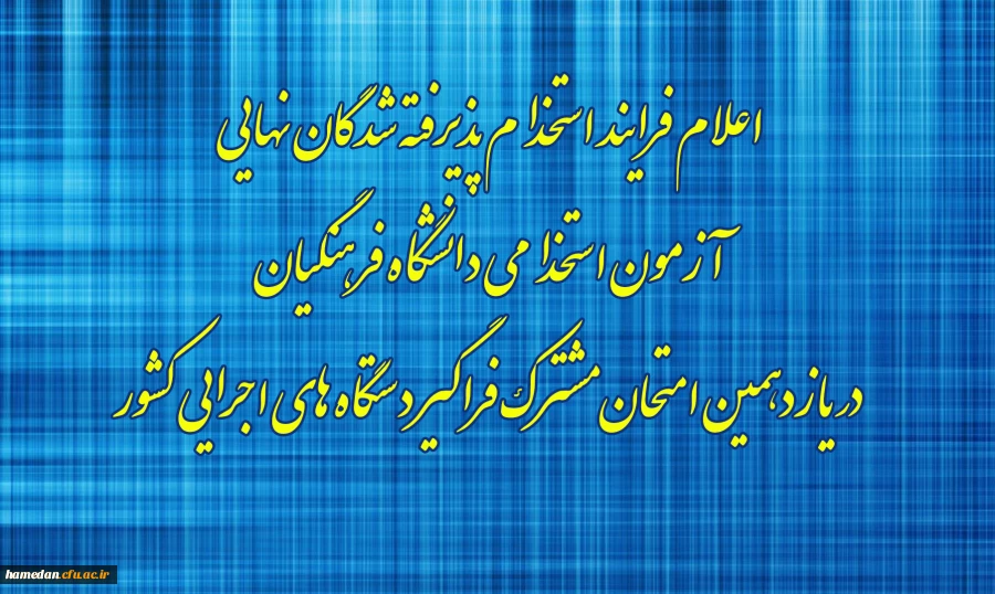 اعلام فرایند استخدام پذیرفته شدگان نهایی آزمون استخدامی دانشگاه فرهنگیان در یازدهمین امتحان مشترک فراگیر دستگاه های اجرایی کشور 2
